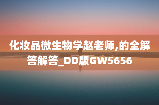 化妆品微生物学赵老师,的全解答解答_DD版GW5656