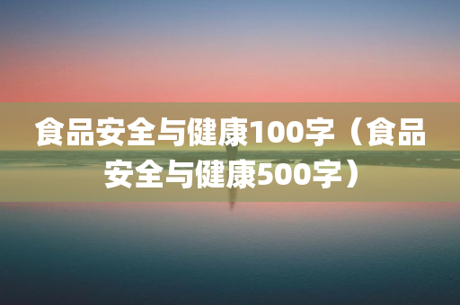 食品安全与健康100字（食品安全与健康500字）