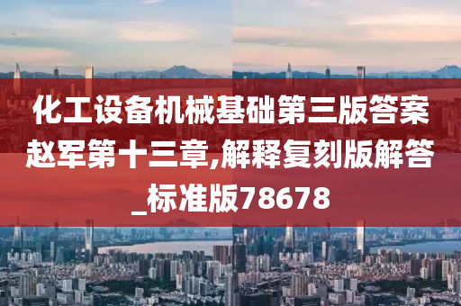 化工设备机械基础第三版答案赵军第十三章,解释复刻版解答_标准版78678