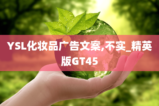 YSL化妆品广告文案,不实_精英版GT45