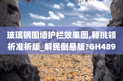 玻璃钢围墙护栏效果图,释挑领析准析版_解民倒悬版?GH489