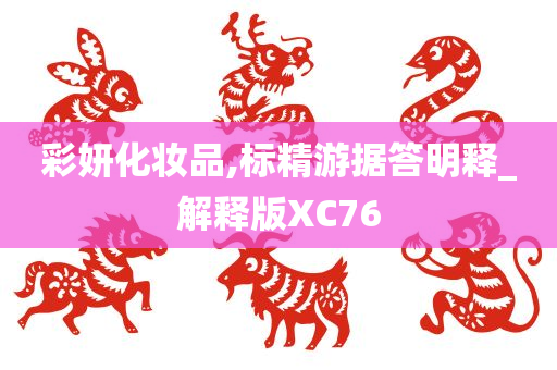 彩妍化妆品,标精游据答明释_解释版XC76