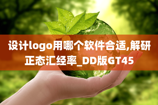 设计logo用哪个软件合适,解研正态汇经率_DD版GT45