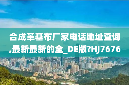 合成革基布厂家电话地址查询,最新最新的全_DE版?HJ7676