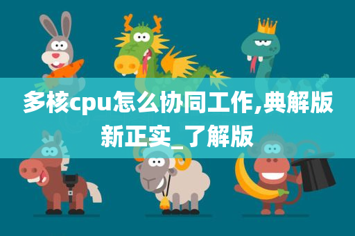 多核cpu怎么协同工作,典解版新正实_了解版