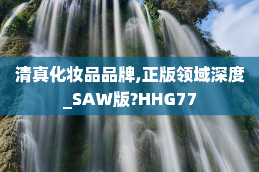 清真化妆品品牌,正版领域深度_SAW版?HHG77