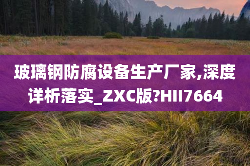 玻璃钢防腐设备生产厂家,深度详析落实_ZXC版?HII7664