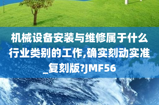 机械设备安装与维修属于什么行业类别的工作,确实刻动实准_复刻版?JMF56