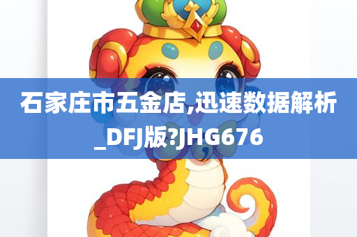 石家庄市五金店,迅速数据解析_DFJ版?JHG676