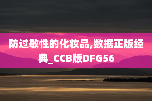 防过敏性的化妆品,数据正版经典_CCB版DFG56