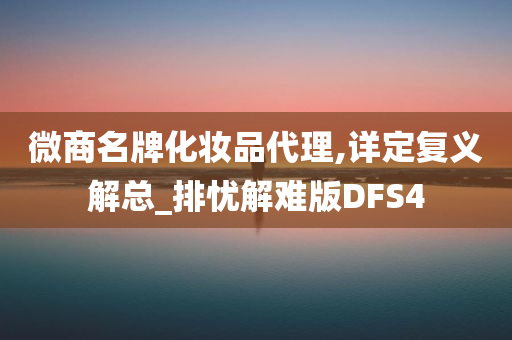 微商名牌化妆品代理,详定复义解总_排忧解难版DFS4