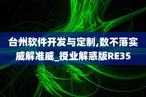 台州软件开发与定制,数不落实威解准威_授业解惑版RE35