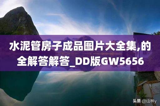 水泥管房子成品图片大全集,的全解答解答_DD版GW5656