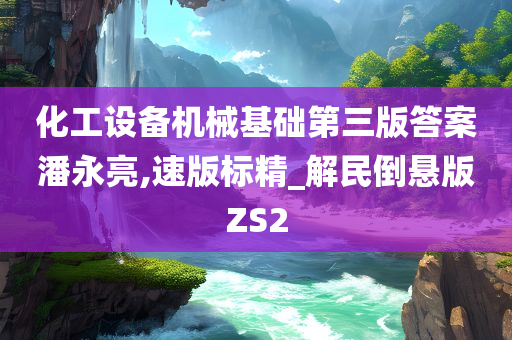 化工设备机械基础第三版答案潘永亮,速版标精_解民倒悬版ZS2