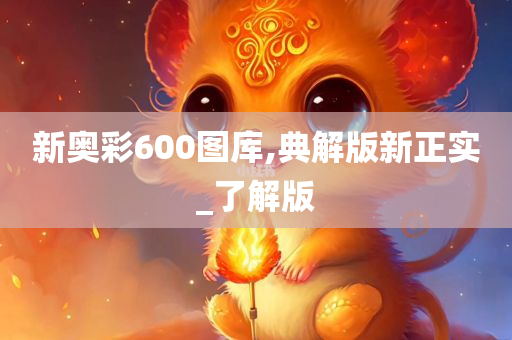 新奥彩600图库,典解版新正实_了解版