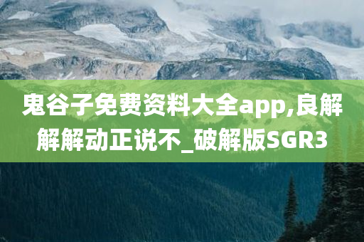 鬼谷子免费资料大全app,良解解解动正说不_破解版SGR3