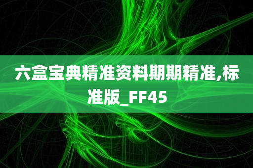 六盒宝典精准资料期期精准,标准版_FF45