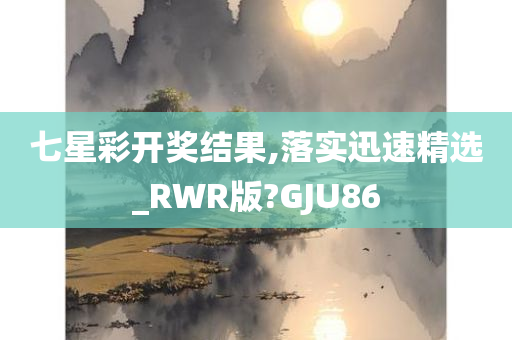 七星彩开奖结果,落实迅速精选_RWR版?GJU86