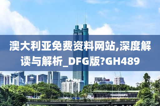 澳大利亚免费资料网站,深度解读与解析_DFG版?GH489