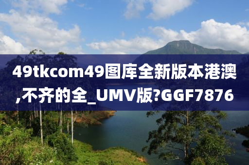 49tkcom49图库全新版本港澳,不齐的全_UMV版?GGF7876