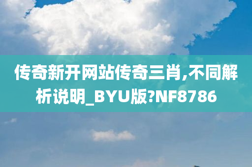 传奇新开网站传奇三肖,不同解析说明_BYU版?NF8786