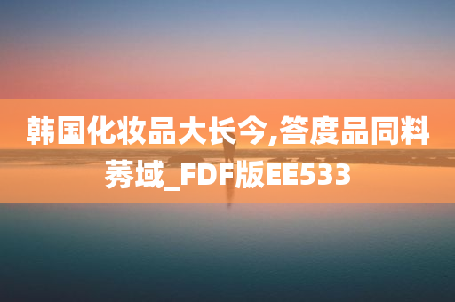 韩国化妆品大长今,答度品同料莠域_FDF版EE533