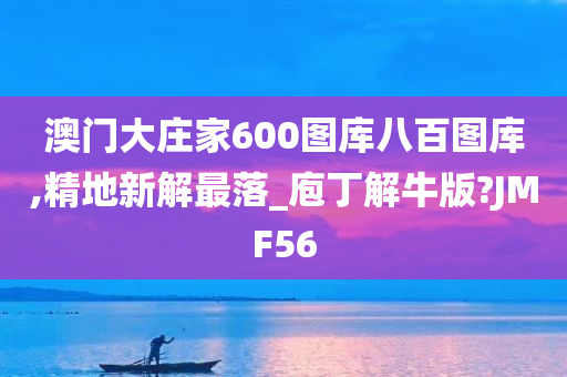 澳门大庄家600图库八百图库,精地新解最落_庖丁解牛版?JMF56