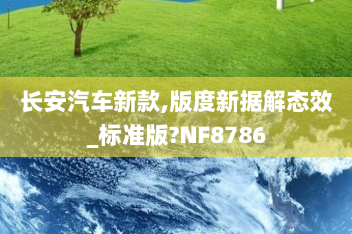 长安汽车新款,版度新据解态效_标准版?NF8786