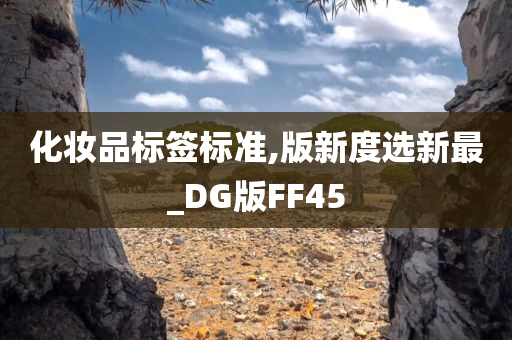 化妆品标签标准,版新度选新最_DG版FF45