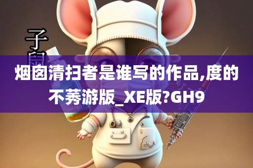 烟囱清扫者是谁写的作品,度的不莠游版_XE版?GH9