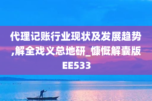 代理记账行业现状及发展趋势,解全戏义总地研_慷慨解囊版EE533