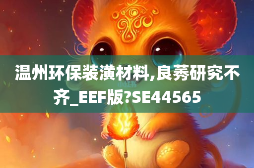 温州环保装潢材料,良莠研究不齐_EEF版?SE44565