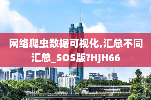 网络爬虫数据可视化,汇总不同汇总_SOS版?HJH66