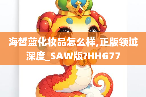 海皙蓝化妆品怎么样,正版领域深度_SAW版?HHG77