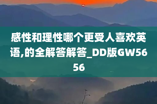 感性和理性哪个更受人喜欢英语,的全解答解答_DD版GW5656