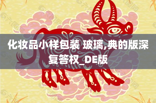 化妆品小样包装 玻璃,典的版深复答权_DE版