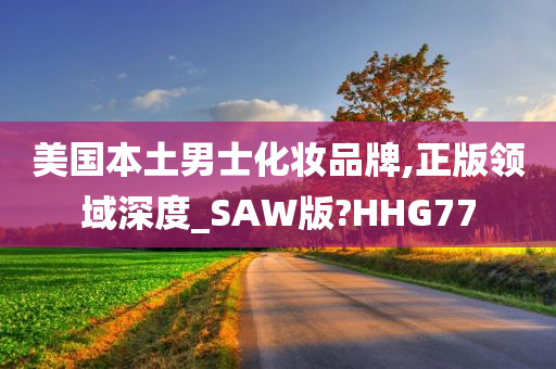 美国本土男士化妆品牌,正版领域深度_SAW版?HHG77