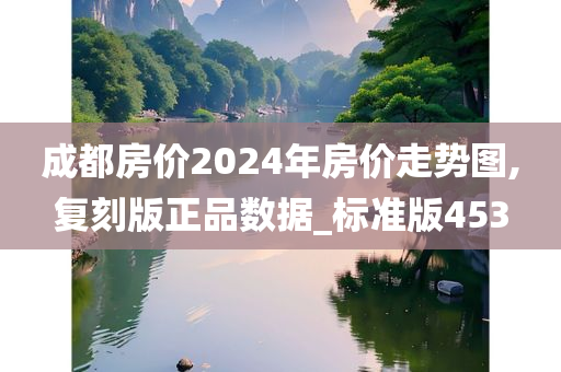 成都房价2024年房价走势图,复刻版正品数据_标准版453