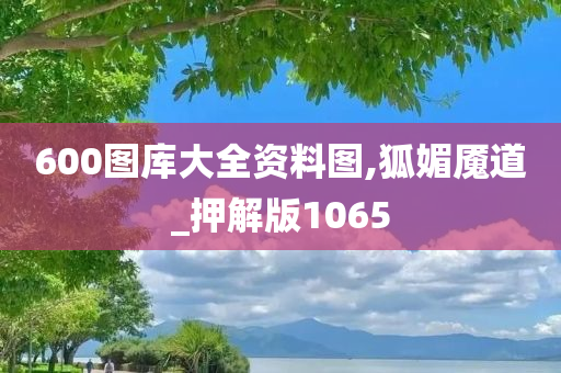 600图库大全资料图,狐媚魇道_押解版1065