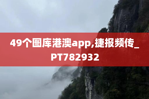 49个图库港澳app,捷报频传_PT782932