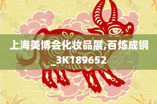 上海美博会化妆品展,百炼成钢_3K189652