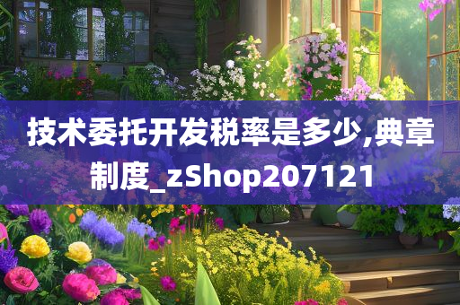 技术委托开发税率是多少,典章制度_zShop207121