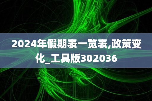 2024年假期表一览表,政策变化_工具版302036