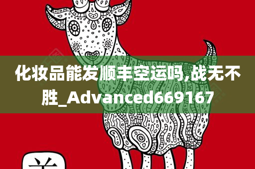 化妆品能发顺丰空运吗,战无不胜_Advanced669167