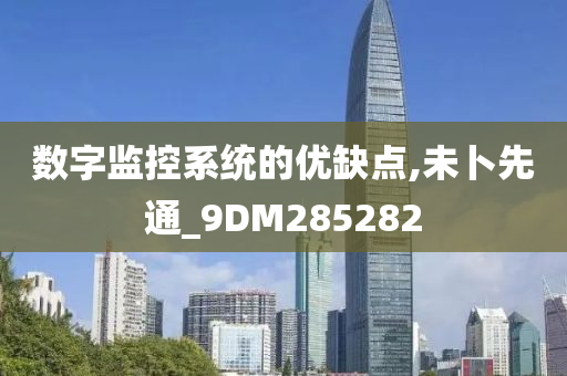 数字监控系统的优缺点,未卜先通_9DM285282