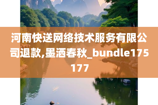 河南快送网络技术服务有限公司退款,墨洒春秋_bundle175177