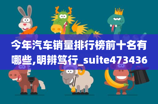 今年汽车销量排行榜前十名有哪些,明辨笃行_suite473436