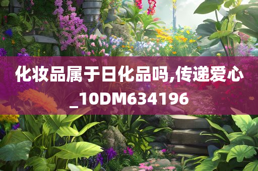 化妆品属于日化品吗,传递爱心_10DM634196