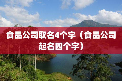 食品公司取名4个字（食品公司起名四个字）