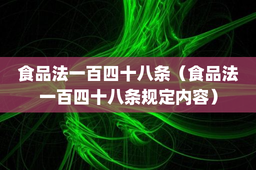 食品法一百四十八条（食品法一百四十八条规定内容）